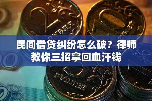 武汉民间借贷纠纷怎么破?律师教你三招拿回血汗钱 武汉民间借贷纠纷怎么破?律师教你三招拿回血汗钱