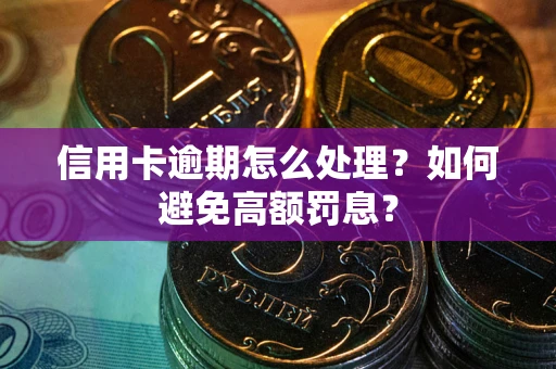 武汉信用卡逾期怎么处理?如何避免高额罚息? 武汉信用卡逾期怎么处理?如何避免高额罚息?