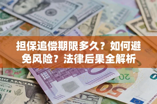 武汉担保追偿期限多久？如何避免风险？法律后果全解析