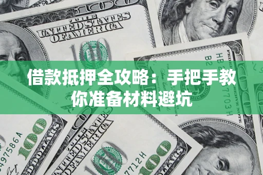 武汉借款抵押全攻略:手把手教你准备材料避坑 武汉借款抵押全攻略:手把手教你准备材料避坑