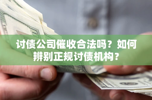 武汉讨债公司催收合法吗?如何辨别正规讨债机构? 武汉讨债公司催收合法吗?如何辨别正规讨债机构?