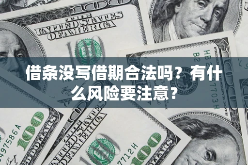 武汉借条没写借期合法吗?有什么风险要注意? 武汉借条没写借期合法吗?有什么风险要注意?