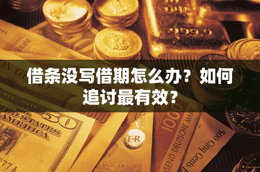 武汉借条没写借期怎么办?如何追讨最有效? 武汉借条没写借期怎么办?如何追讨最有效?