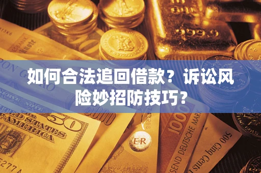 武汉如何合法追回借款？诉讼风险妙招防技巧？