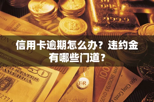 武汉信用卡逾期怎么办？违约金有哪些门道？
