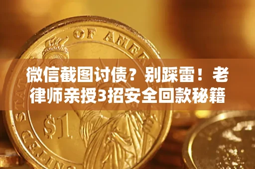 武汉微信截图讨债？别踩雷！老律师亲授3招安全回款秘籍