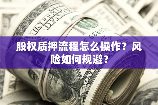 武汉股权质押流程怎么操作？风险如何规避？