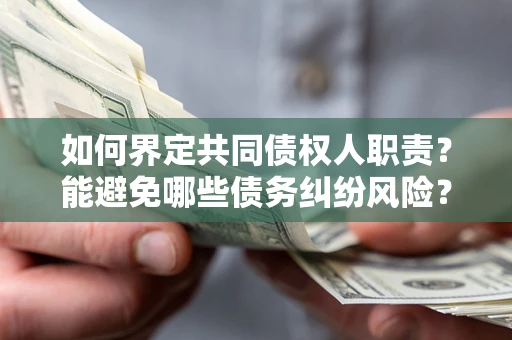 武汉如何界定共同债权人职责？能避免哪些债务纠纷风险？