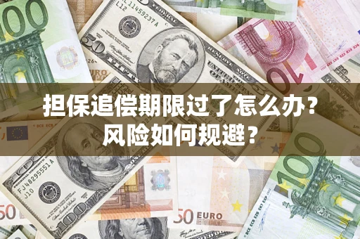 武汉担保追偿期限过了怎么办?风险如何规避? 武汉担保追偿期限过了怎么办?风险如何规避?