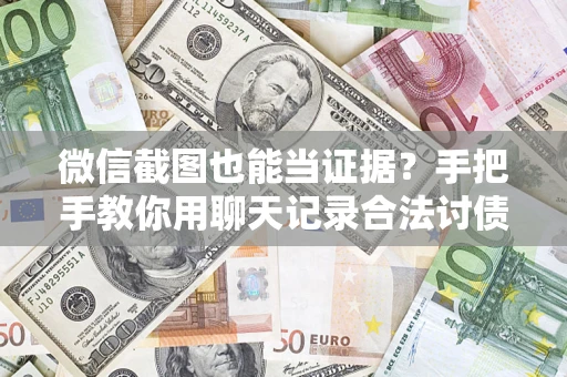 武汉微信截图也能当证据？手把手教你用聊天记录合法讨债