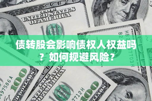 武汉债转股会影响债权人权益吗?如何规避风险? 武汉债转股会影响债权人权益吗?如何规避风险?