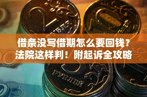 武汉借条没写借期怎么要回钱?法院这样判!附起诉全攻略 武汉借条没写借期怎么要回钱?法院这样判!附起诉全攻略