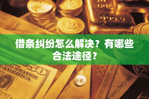 武汉借条纠纷怎么解决？有哪些合法途径？