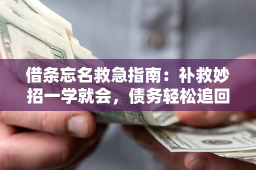 武汉借条忘名救急指南:补救妙招一学就会,债务轻松追回! 武汉借条忘名救急指南:补救妙招一学就会,债务轻松追回!