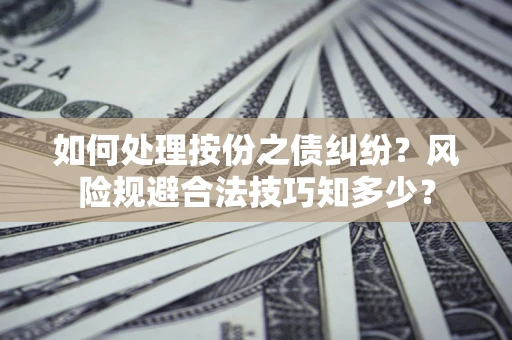 武汉如何处理按份之债纠纷？风险规避合法技巧知多少？