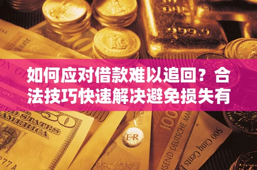 武汉如何应对借款难以追回?合法技巧快速解决避免损失有哪些? 武汉如何应对借款难以追回?合法技巧快速解决避免损失有哪些?