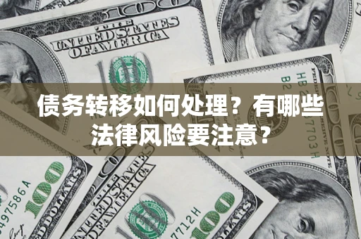 武汉债务转移如何处理？有哪些法律风险要注意？