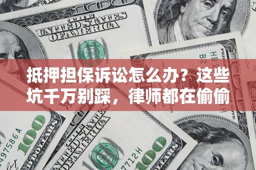 武汉抵押担保诉讼怎么办?这些坑千万别踩,律师都在偷偷转发 武汉抵押担保诉讼怎么办?这些坑千万别踩,律师都在偷偷转发