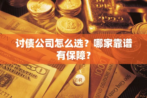 武汉讨债公司怎么选？哪家靠谱有保障？