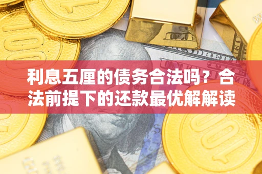武汉利息五厘的债务合法吗？合法前提下的还款最优解解读