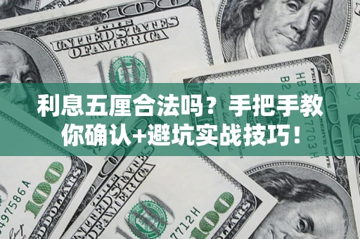 武汉利息五厘合法吗?手把手教你确认+避坑实战技巧! 武汉利息五厘合法吗?手把手教你确认+避坑实战技巧!