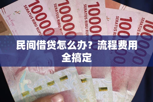 武汉民间借贷怎么办?流程费用全搞定 武汉民间借贷怎么办?流程费用全搞定