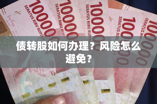 武汉债转股如何办理?风险怎么避免? 武汉债转股如何办理?风险怎么避免?