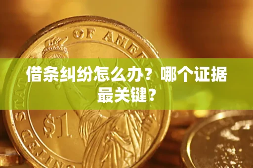 武汉借条纠纷怎么办？哪个证据最关键？