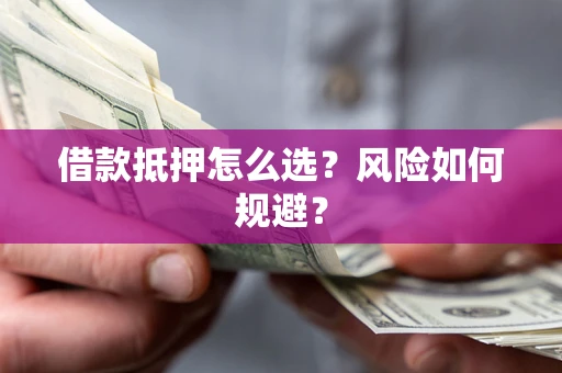 武汉借款抵押怎么选？风险如何规避？