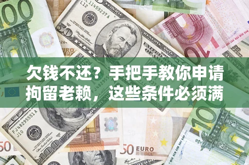武汉欠钱不还?手把手教你申请拘留老赖,这些条件必须满足! 武汉欠钱不还?手把手教你申请拘留老赖,这些条件必须满足!