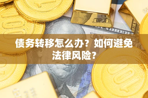 武汉债务转移怎么办？如何避免法律风险？