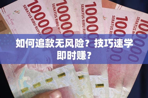 武汉如何追款无风险?技巧速学即时赚? 武汉如何追款无风险?技巧速学即时赚?