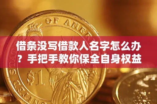 武汉借条没写借款人名字怎么办?手把手教你保全自身权益 武汉借条没写借款人名字怎么办?手把手教你保全自身权益
