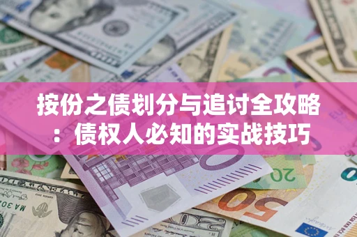 武汉按份之债划分与追讨全攻略：债权人必知的实战技巧