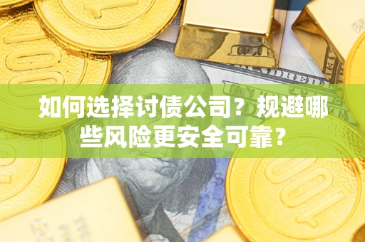 武汉如何选择讨债公司?规避哪些风险更安全可靠? 武汉如何选择讨债公司?规避哪些风险更安全可靠?